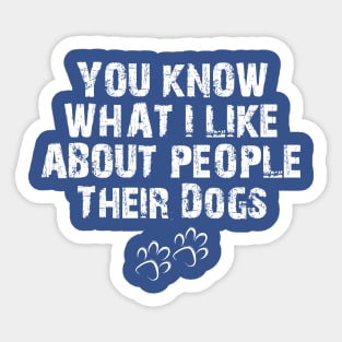 You Know What I Like About People Their Dogs , funny dog , dog lovers Sticker